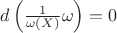 $d\left(\frac{1}{\omega (X)}\omega\right)=0$ $d\left(\frac{1}{\omega (X)}\omega\right)=0$