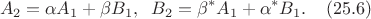 $$A_2=\alpha A_1+\beta B_1,\;\;B_2=\beta^\ast A_1+\alpha^\ast B_1.\;\;\;\;(25.6)$$