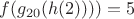 $f(g_{20}(h(2))))=5$