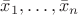 $\bar{x}_1, \dots, \bar{x}_n$