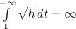 $\int\limits_1^{+\infty}\sqrt{h}\,dt=\infty$