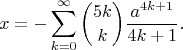 $$ x = -\sum_{k=0}^{\infty} \binom{5k}{k} \frac{a^{4k+1}}{4k+1}.$$