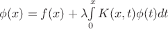 $\phi(x)=f(x)+\lambda{\int\limits_0^xK(x,t)\phi(t)dt$