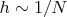 $h \sim 1/N$