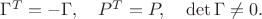 $\Gamma^T=-\Gamma,\quad P^T=P,\quad \det \Gamma\ne 0.$