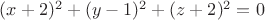 $(x + 2)^2 + (y - 1)^2+ (z + 2)^2 = 0$