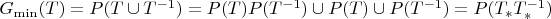 $G_{\min}(T) = P(T \cup T^{-1}) = P(T) P(T^{-1}) \cup P(T) \cup P(T^{-1}) = P(T_*T_*^{-1})$