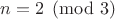 $n=2\pmod{3}$