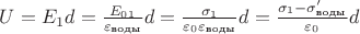 $U = E_1d = \frac{E_0_1}{\varepsilon_{\text{воды}}}d = \frac{\sigma_1}{\varepsilon_0 \varepsilon_{\text{воды}}}d = \frac{\sigma_1 - \sigma'_\text{воды}}{\varepsilon_0}d$