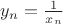 $y_n=\frac{1}{x_n}$