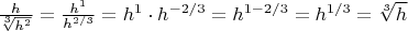 $\frac{h}{\sqrt[3]{h^2}}=\frac{h^1}{h^{2/3}}=h^1 \cdot h^{-2/3}=h^{1-2/3}=h^{1/3}=\sqrt[3]{h}$