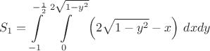 $$S_1=\int\limits_{-1}^{-\frac{1}{2}}\int\limits_{0}^{2\sqrt{1-y^2}}\left(2\sqrt{1-y^2}-x\right)\,dxdy$$