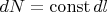 $dN=\operatorname{const} dl$