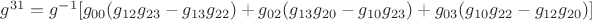${g^{31}} = {g^{-1}}[{g_{00}}({g_{12}}{g_{23}} - {g_{13}}{g_{22}}) + {g_{02}}({g_{13}}{g_{20}} - {g_{10}}{g_{23}}) + {g_{03}}({g_{10}}{g_{22}} - {g_{12}}{g_{20}})]$