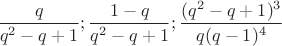 $\dfrac{q}{q^2-q+1}; \dfrac{1-q}{q^2-q+1}; \dfrac{(q^2-q+1)^3}{q(q-1)^4}$