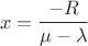 $$x=\frac{-R}{\mu-\lambda}$$