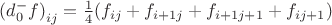 ${(d _{0}^{-} f)}_{ij}=\frac{1}{4}({f}_{ij}+{f}_{i+1j}+{f}_{i+1j+1}+{f}_{ij+1})$