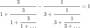 $$\cfrac{3}{1+\cfrac{3}{1+\cfrac{3}{1+\ldots}}}-\cfrac{1}{3+\cfrac{1}{3+\cfrac{1}{3+\ldots}}}=1$$