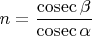 $\displaystyle n=\frac{\cosec\beta}{\cosec\alpha}$