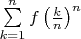 $\sum\limits_{k=1}^{n}f\left(\frac{k}{n}\right)^n$