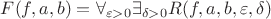 $F(f,a,b)=\forall_{\varepsilon>0}\exists_{\delta>0} R(f,a,b,\varepsilon,\delta)$