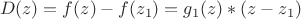 $$D(z)=f(z)-f(z_1)=g_1(z)*(z-z_1)$$