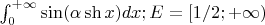 $\int^{+\infty}_{0}\sin(\alpha\sh x)dx;E=[1/2;+\infty)$