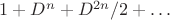 $1 + D^n + D^{2n}/2 + \ldots$