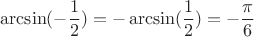 \[\arcsin ( - \frac{1}{2}) =  - \arcsin (\frac{1}{2}) =  - \frac{\pi }{6}\]