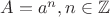 $A={a^{n}}, n\in\mathbb{Z}$