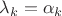 $\lambda_{k}=\alpha_{k}$ $\lambda_{k}=\alpha_{k}$