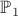 $\mathbb{P}_{1}$