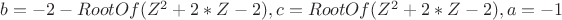 ${b = -2-RootOf(Z^2+2*Z-2), c = RootOf(Z^2+2*Z-2), a = -1}$