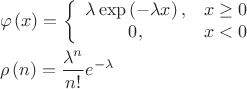 $$\[\begin{align}
  & \varphi \left( x \right)=\left\{ \begin{array}{{35}{l}}
   \lambda \exp \left( -\lambda x \right), & x\ge 0  \\
   0, & x<0  \\
\end{array} \right. \\ 
 & \rho \left( n \right)=\frac{{{\lambda }^{n}}}{n!}{{e}^{-\lambda }} \\ 
\end{align}\]
$$