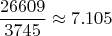 $$\frac{26609}{3745}\approx 7.105$$