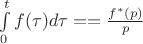 $\int\limits_0^tf(\tau)d\tau==\frac{f^{*}(p)}p$