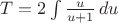 $ T = 2\int \frac{u}{u+1} \,du$