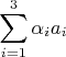 $\displaystyle\sum_{i=1}^{3}\alpha_{i}a_{i}$