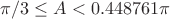 $\pi/3 \leq A < 0.448761 \pi$