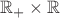 $\mathbb{R}_+\times\mathbb{R}$