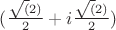 $(\frac{\sqrt(2)}{2} + i\frac{\sqrt(2)}{2})$