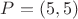 $P=(5,5)$