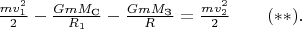 $\frac{mv_1^2}{2} - \frac{GmM_{\text{С}}}{R_1} - \frac{GmM_{\text{З}}}{R} = \frac{mv_2^2}{2} \qquad (**) .$