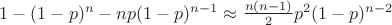 $1 - (1-p)^n - np(1-p)^{n-1} \approx \frac{n(n-1)}2 p^2(1-p)^{n-2}$