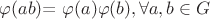 $\varphi ( ab ) $= \varphi ( a ) \varphi ( b ), \mathcal {8} a, b \in  G $