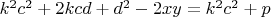 $k^2c^2+2kcd+d^2-2xy=k^2c^2+p$