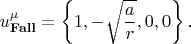 $$
u^{\mu}_{\bf Fall} = \left\{ 1, -\sqrt{\frac{a}{r}}, 0, 0 \right\}.
$$