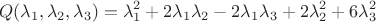 $$Q(\lambda_1,\lambda_2,\lambda_3)=\lambda_1^2+2\lambda_1\lambda_2-2\lambda_1\lambda_3+2\lambda_2^2+6\lambda_3^2$$