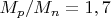 $M_{p}/M_{n}=1,7$