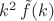 $k^2 \, \tilde{f}(k)$